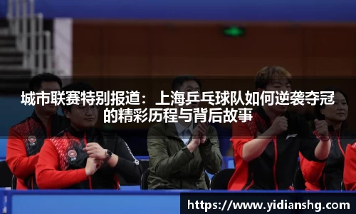 城市联赛特别报道:上海乒乓球队如何逆袭夺冠的精彩历程与背后故事