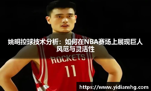 姚明控球技术分析：如何在NBA赛场上展现巨人风范与灵活性