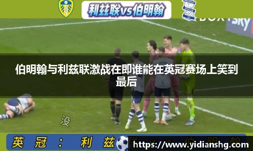 伯明翰与利兹联激战在即谁能在英冠赛场上笑到最后